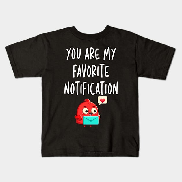 You Are My Favorite Notification Valentines Day Gifts for Couples Kids T-Shirt by Cute Creatures